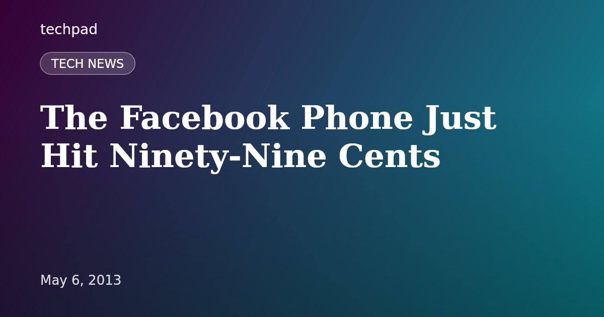 The Facebook Phone Just Hit Ninety-Nine Cents