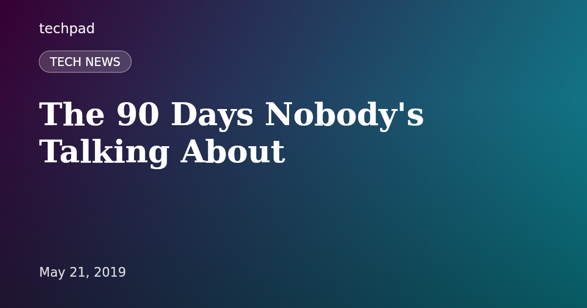 The 90 Days Nobody's Talking About