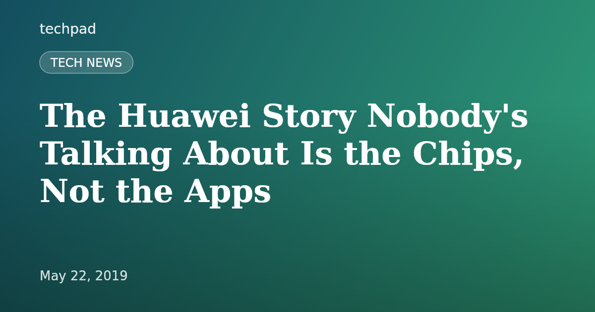 The Huawei Story Nobody's Talking About Is the Chips, Not the Apps