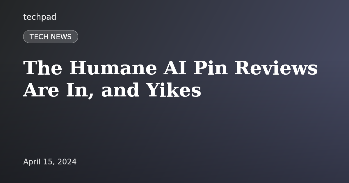 The Humane AI Pin Reviews Are In, and Yikes