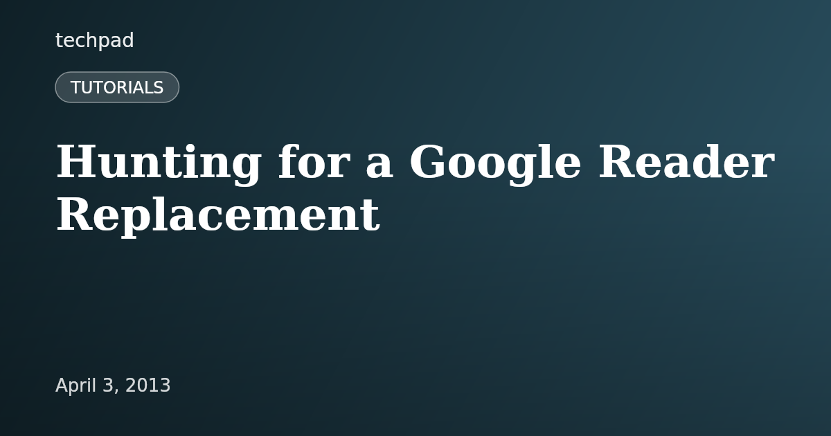 Hunting for a Google Reader Replacement