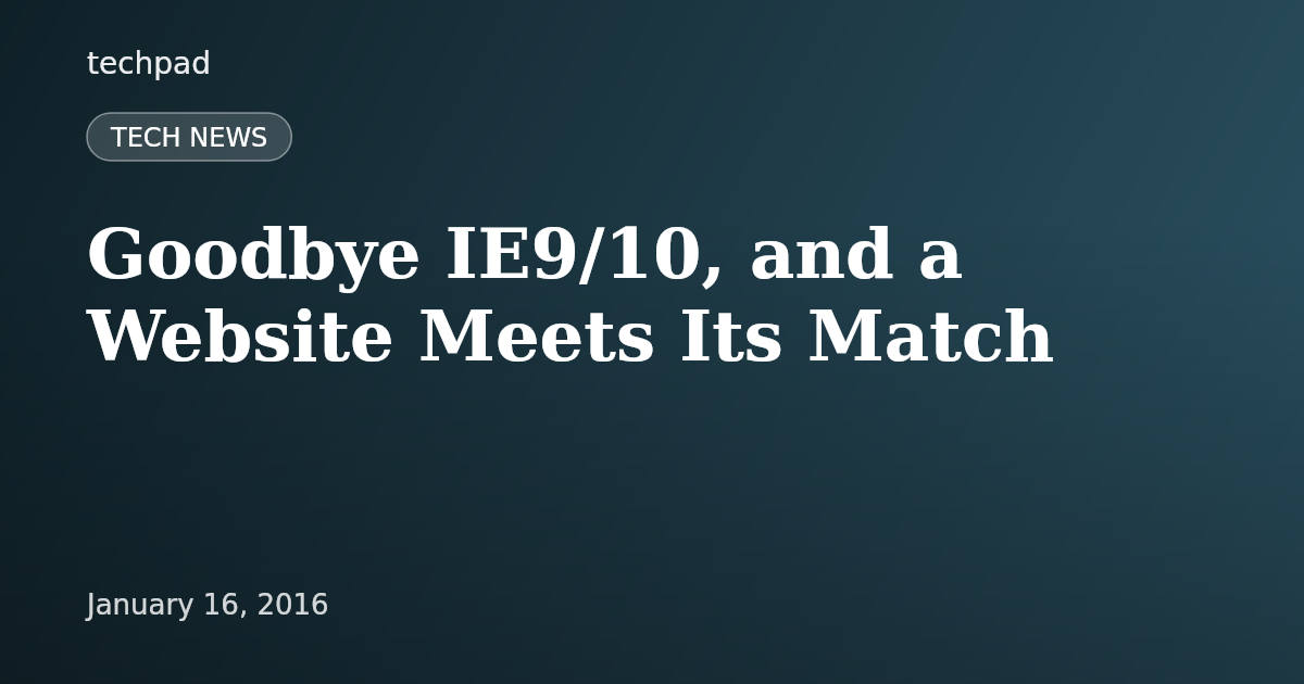 Goodbye IE9/10, and a Website Meets Its Match