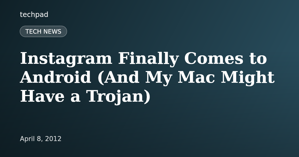 Instagram Finally Comes to Android (And My Mac Might Have a Trojan)