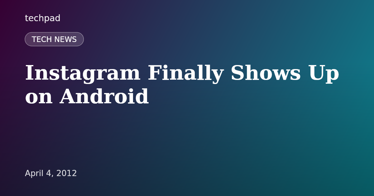 Instagram Finally Shows Up on Android