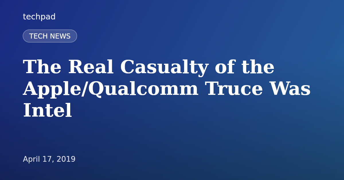 The Real Casualty of the Apple/Qualcomm Truce Was Intel
