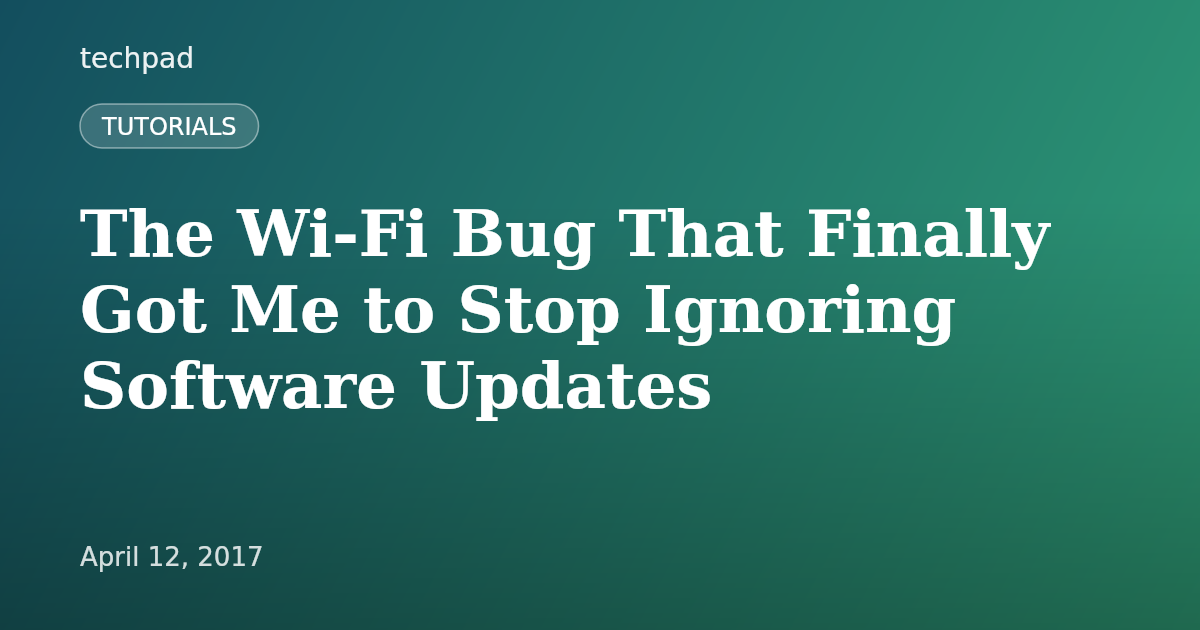 The Wi-Fi Bug That Finally Got Me to Stop Ignoring Software Updates