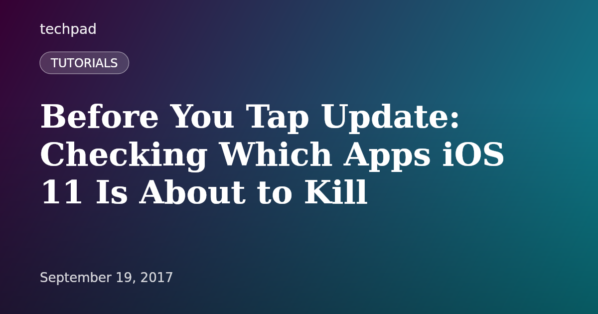 Before You Tap Update: Checking Which Apps iOS 11 Is About to Kill