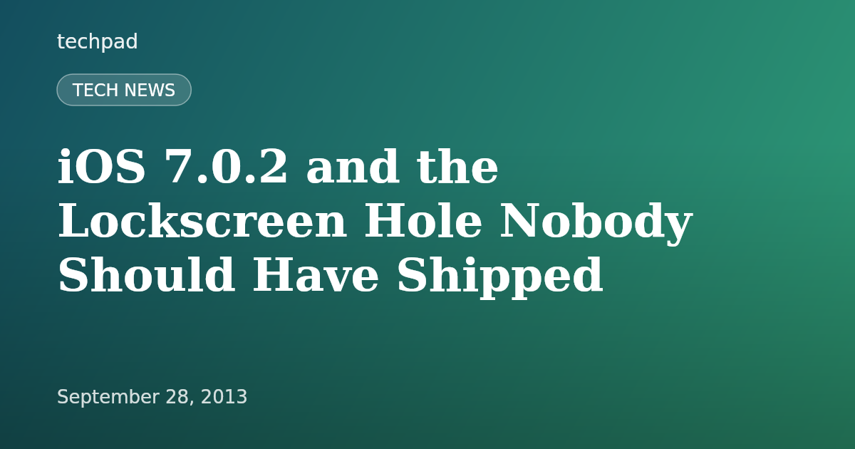 iOS 7.0.2 and the Lockscreen Hole Nobody Should Have Shipped