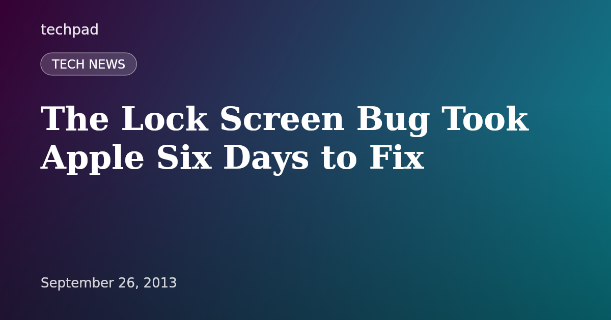 The Lock Screen Bug Took Apple Six Days to Fix