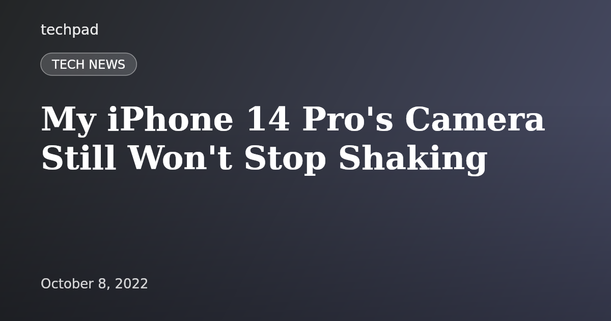 My iPhone 14 Pro's Camera Still Won't Stop Shaking