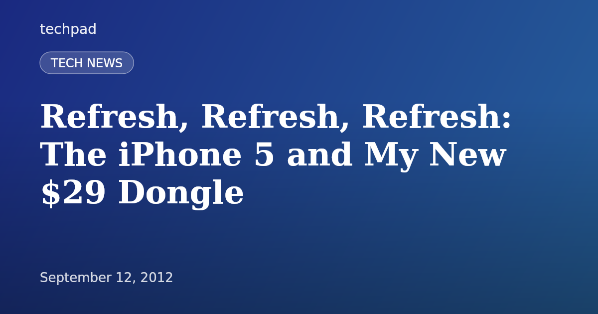 Refresh, Refresh, Refresh: The iPhone 5 and My New $29 Dongle