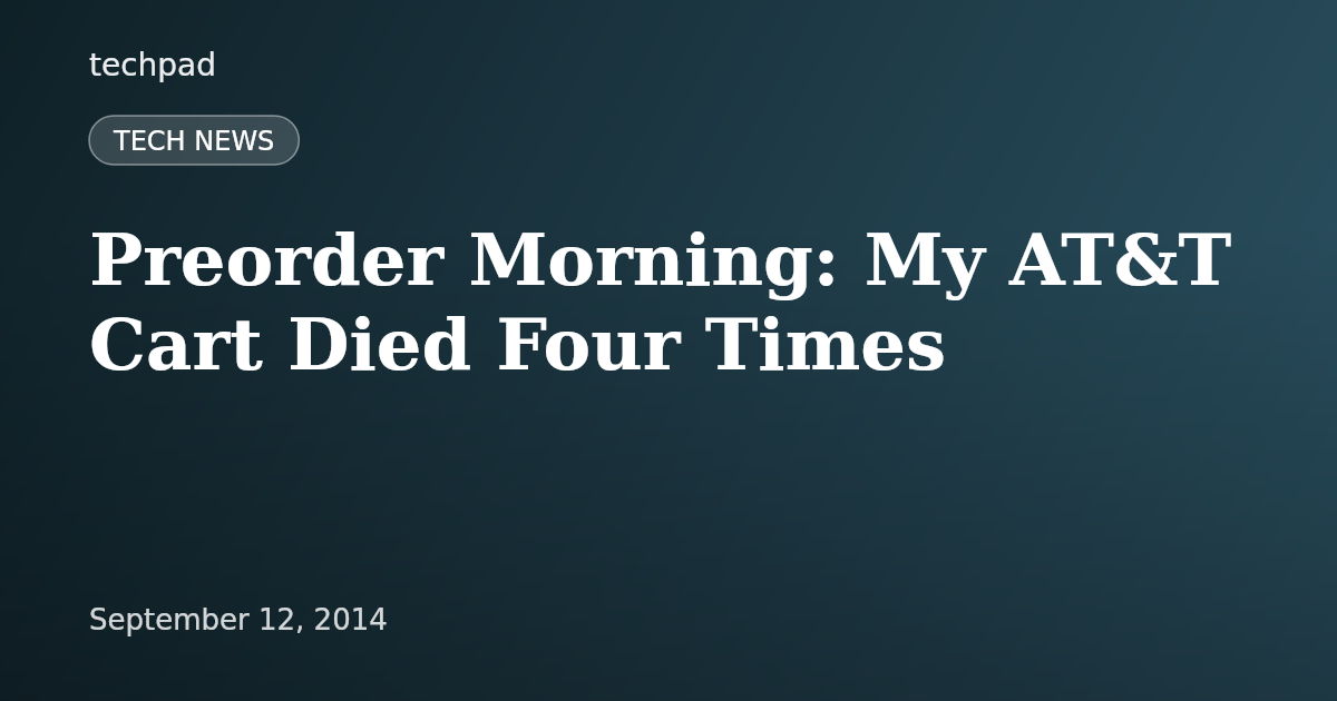Preorder Morning: My AT&T Cart Died Four Times