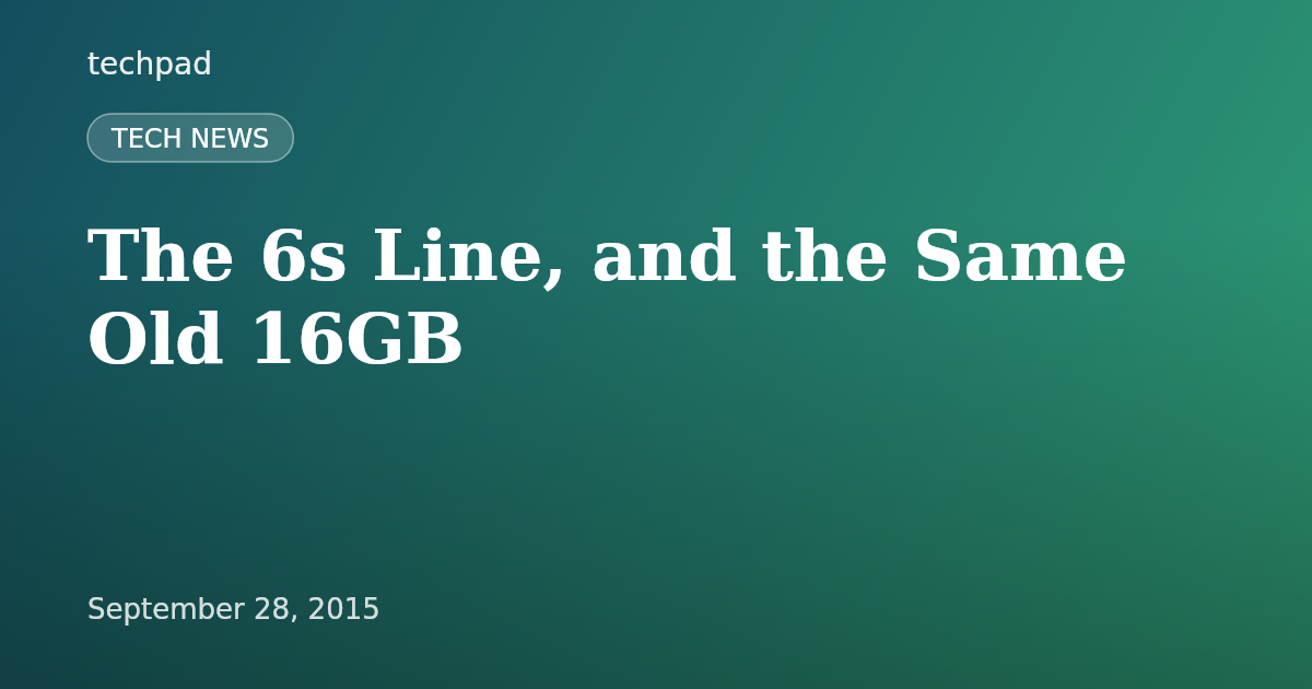 The 6s Line, and the Same Old 16GB