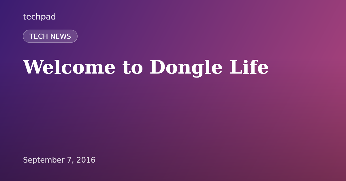 Welcome to Dongle Life