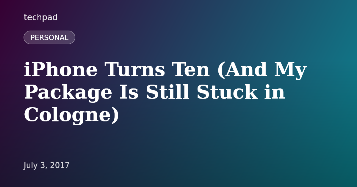 iPhone Turns Ten (And My Package Is Still Stuck in Cologne)