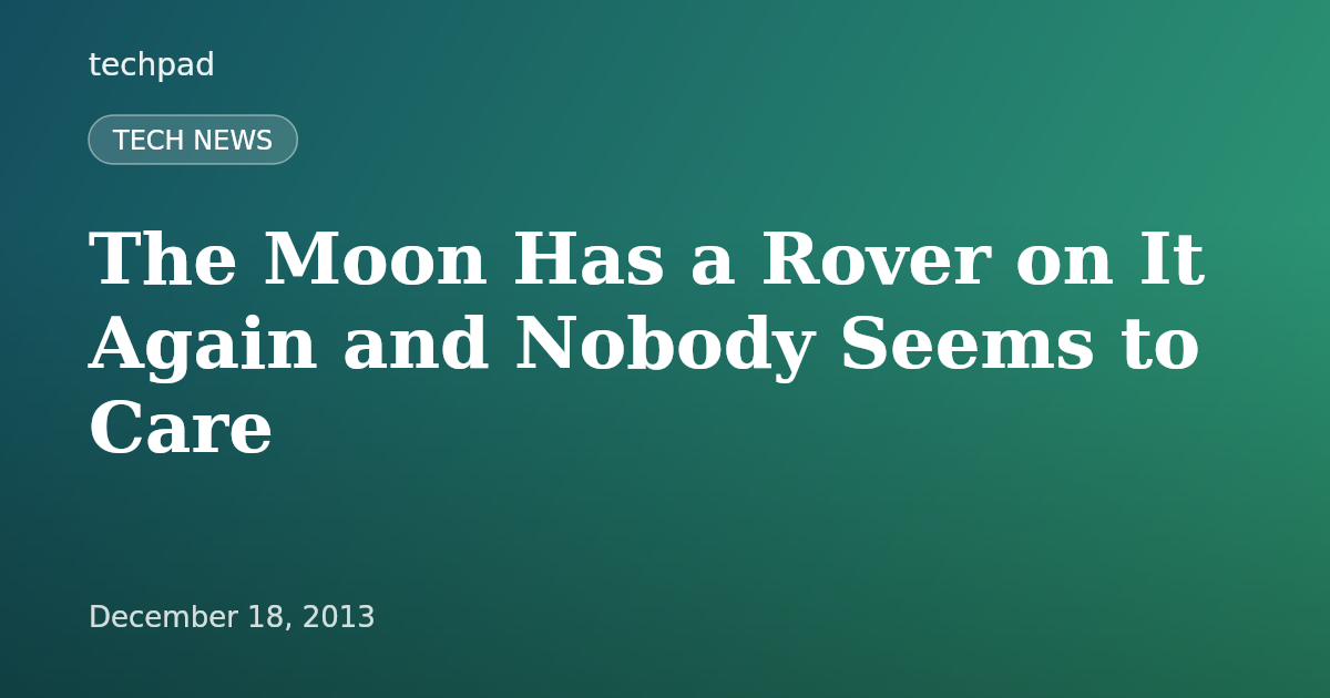 The Moon Has a Rover on It Again and Nobody Seems to Care