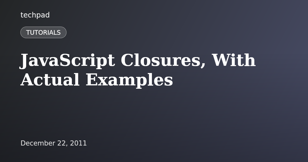 JavaScript Closures, With Actual Examples