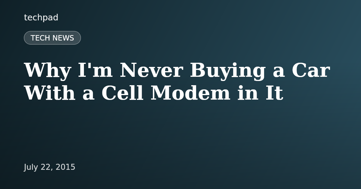 Why I'm Never Buying a Car With a Cell Modem in It