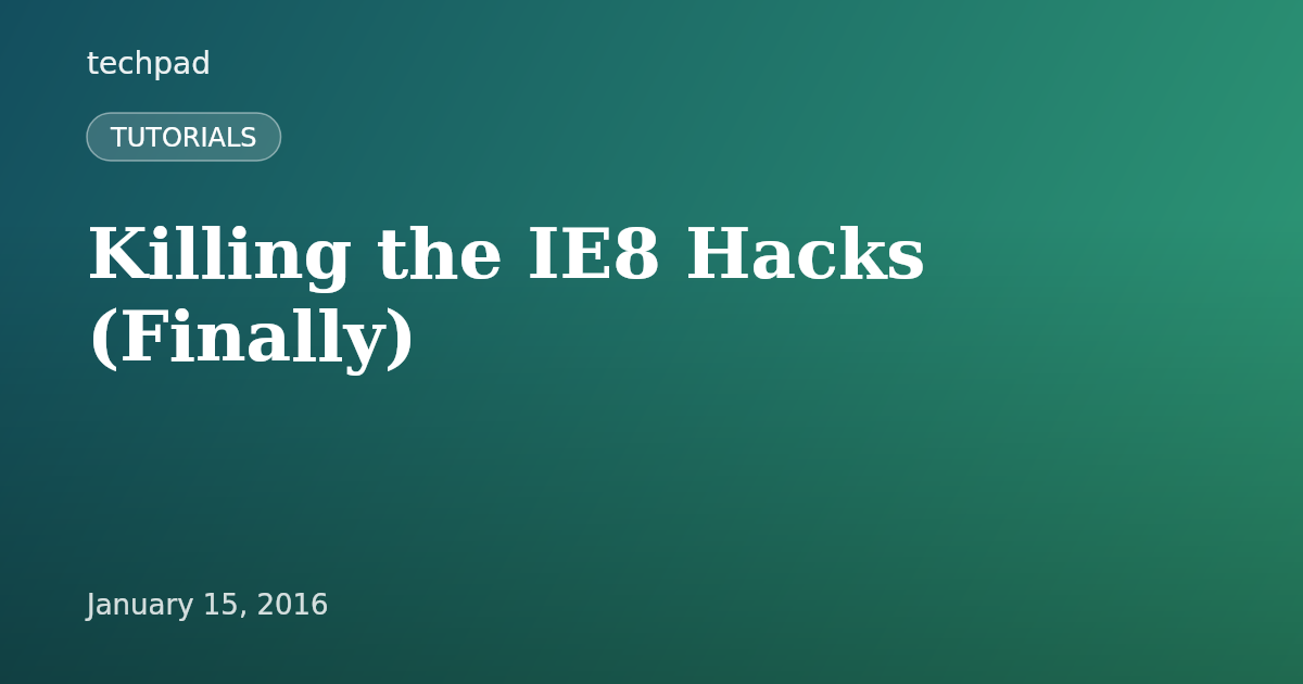 Killing the IE8 Hacks (Finally)