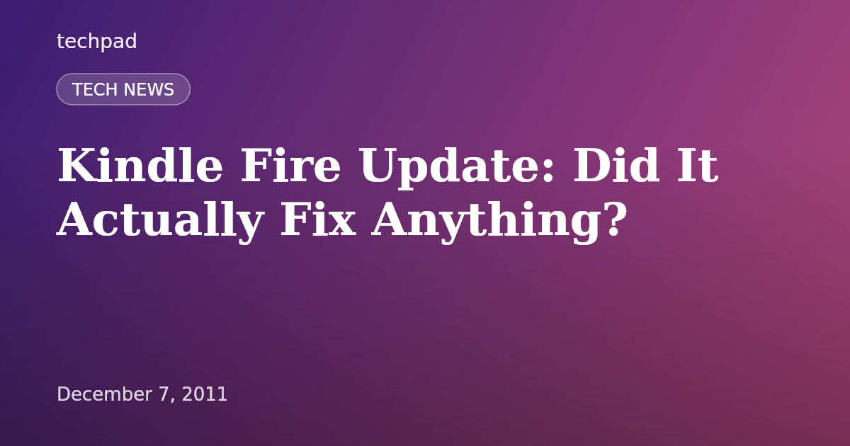 Kindle Fire Update: Did It Actually Fix Anything?