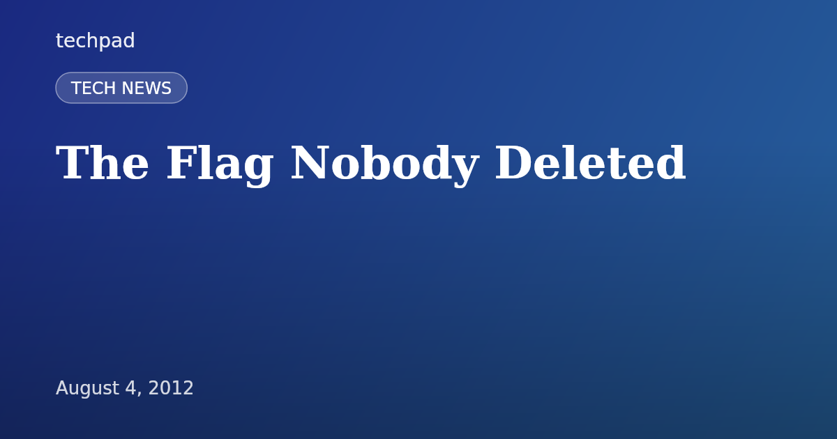 The Flag Nobody Deleted