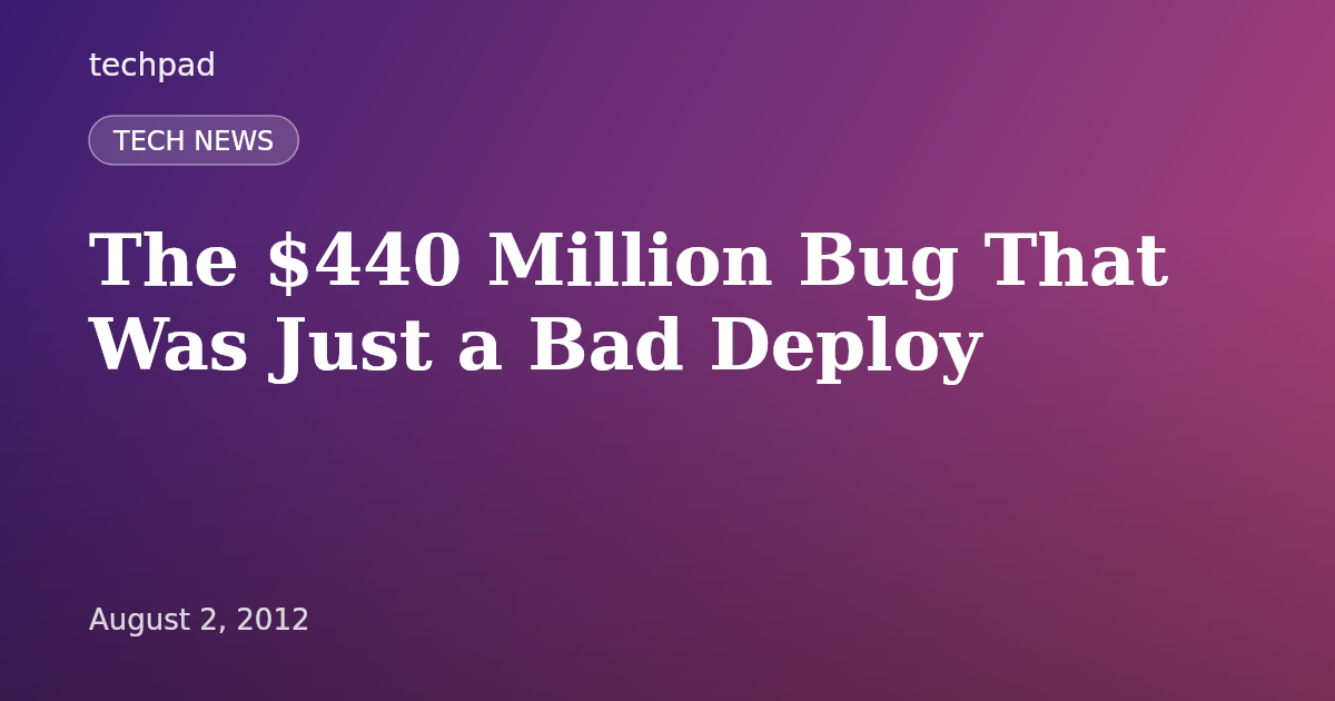 The $440 Million Bug That Was Just a Bad Deploy