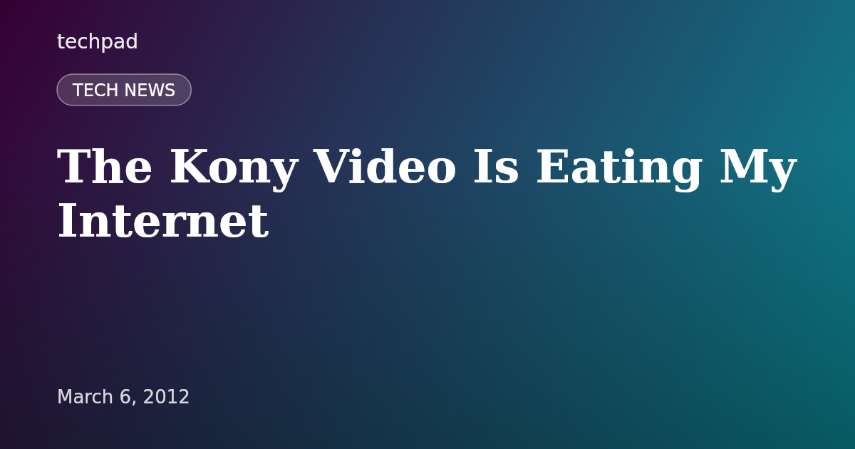 The Kony Video Is Eating My Internet