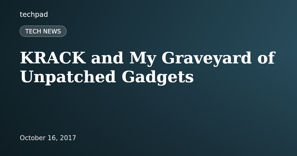 KRACK and My Graveyard of Unpatched Gadgets