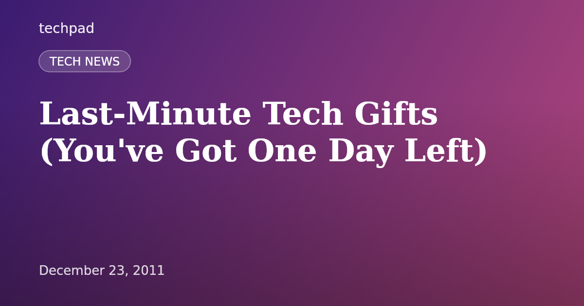 Last-Minute Tech Gifts (You've Got One Day Left)
