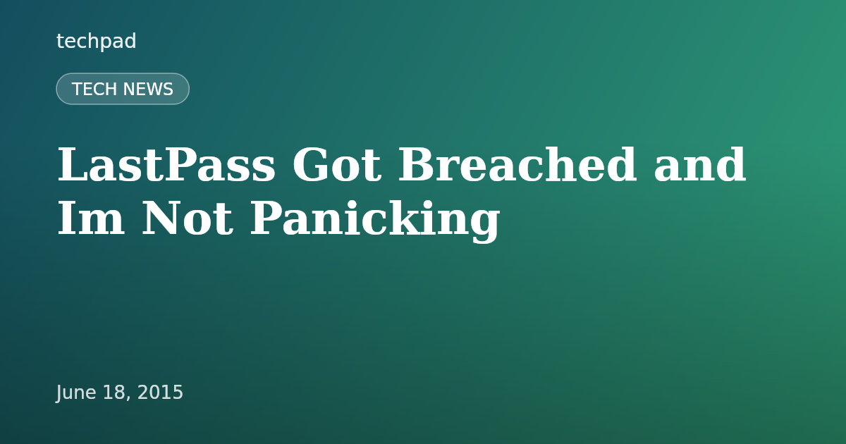 LastPass Got Breached and Im Not Panicking