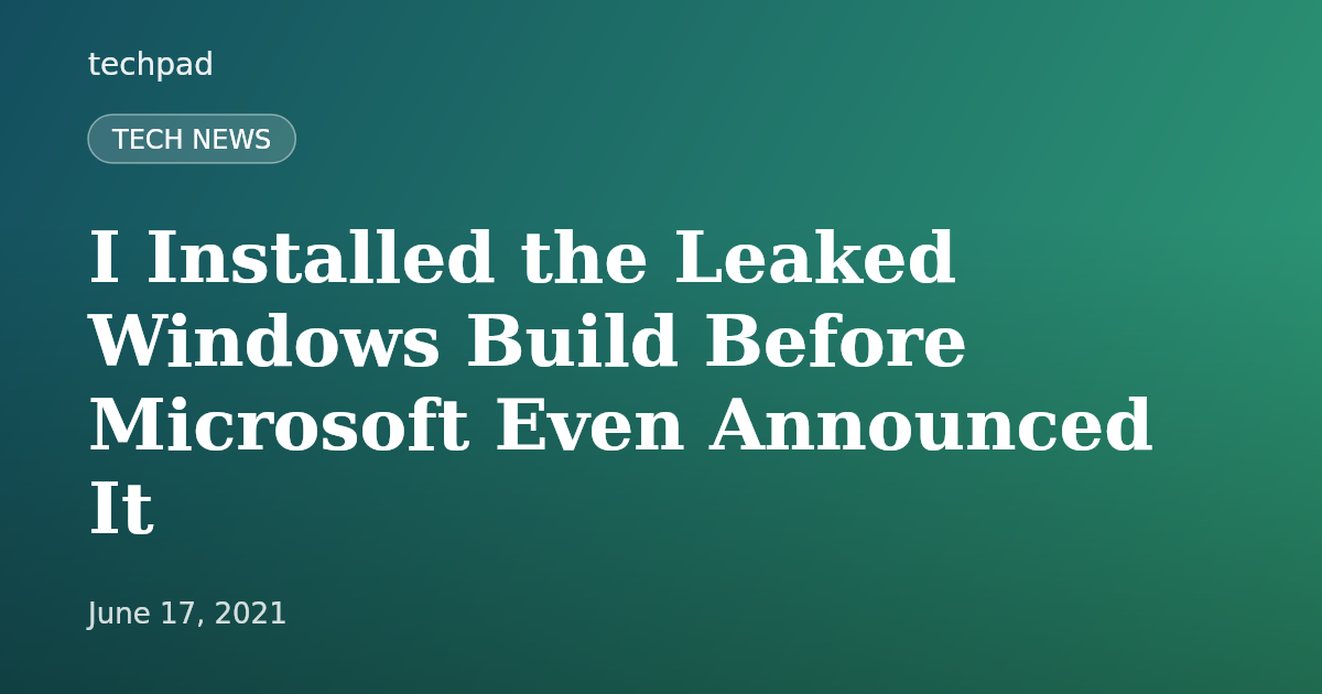 I Installed the Leaked Windows Build Before Microsoft Even Announced It