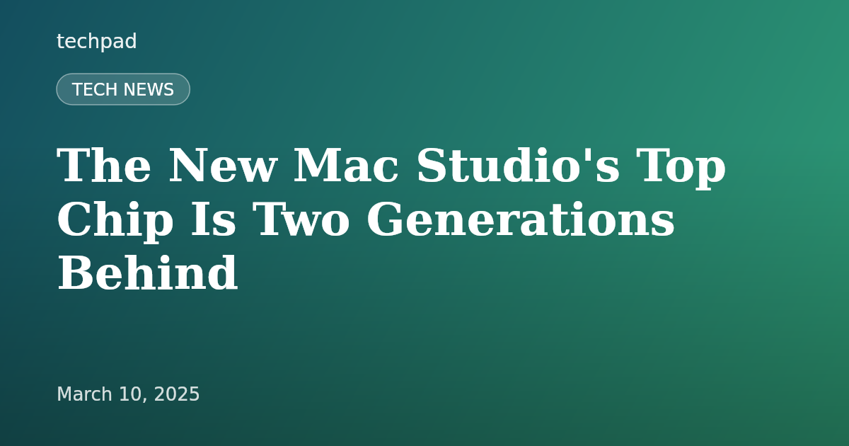 The New Mac Studio's Top Chip Is Two Generations Behind