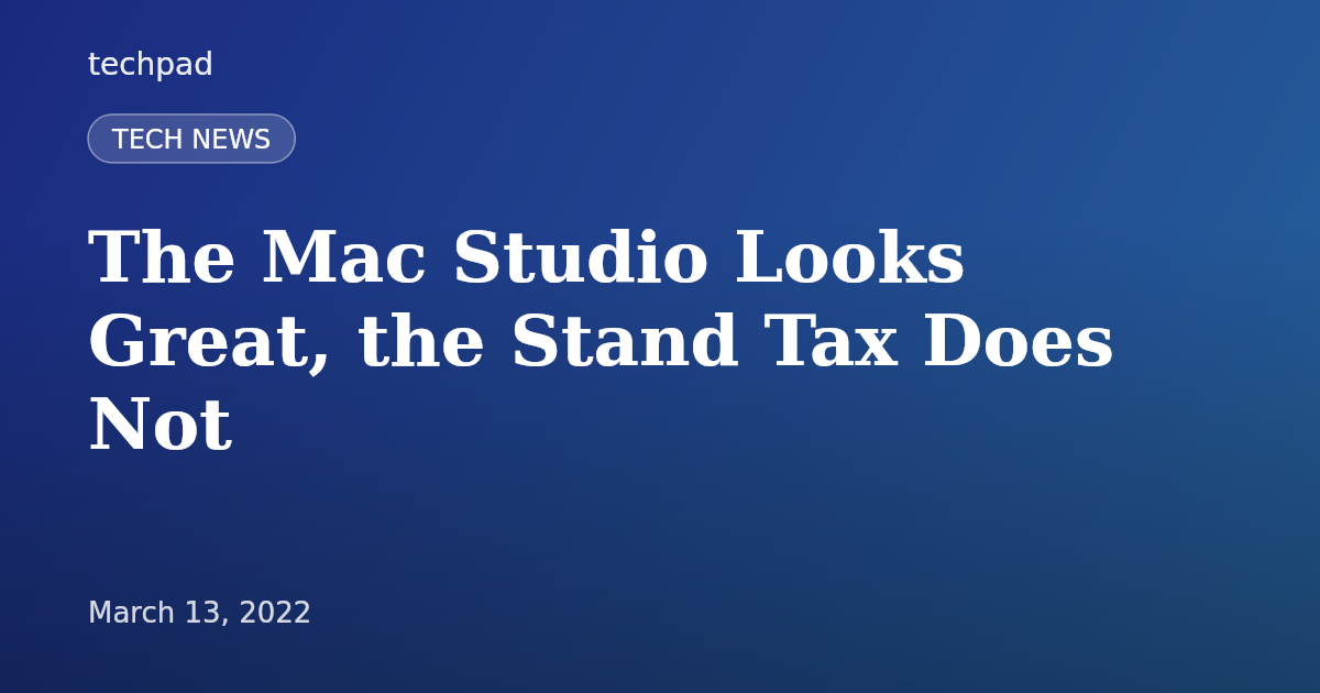 The Mac Studio Looks Great, the Stand Tax Does Not