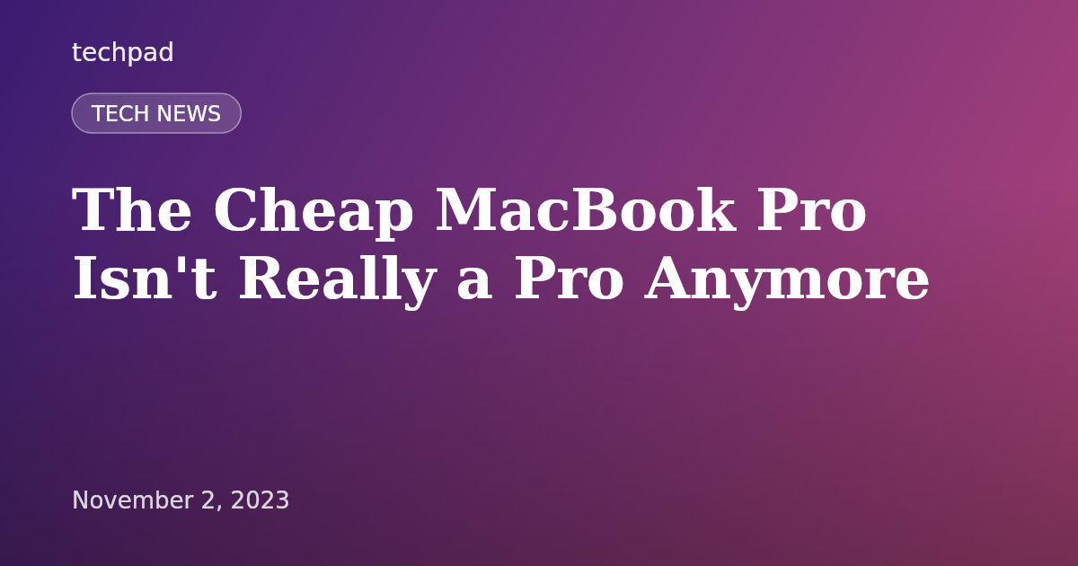 The Cheap MacBook Pro Isn't Really a Pro Anymore