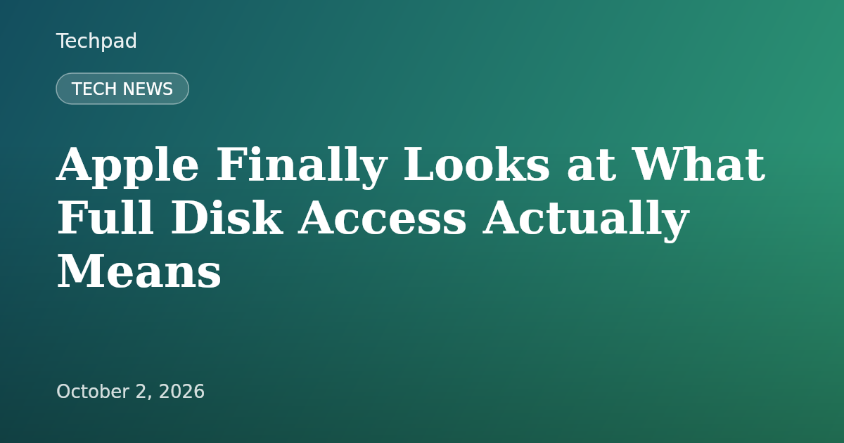 Apple Finally Looks at What Full Disk Access Actually Means