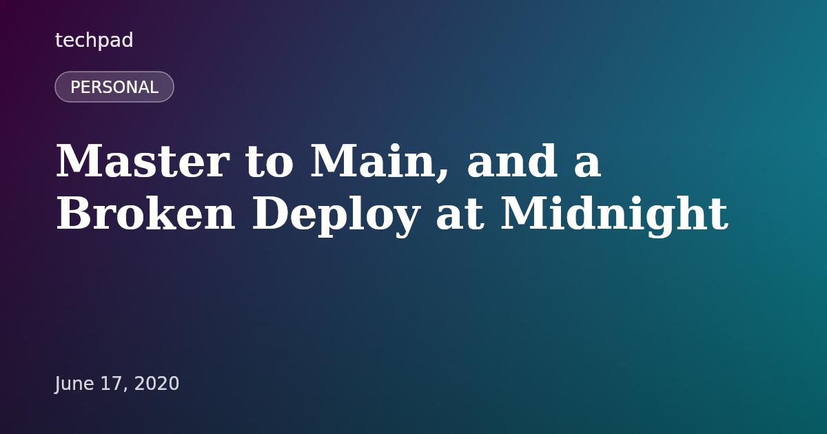 Master to Main, and a Broken Deploy at Midnight
