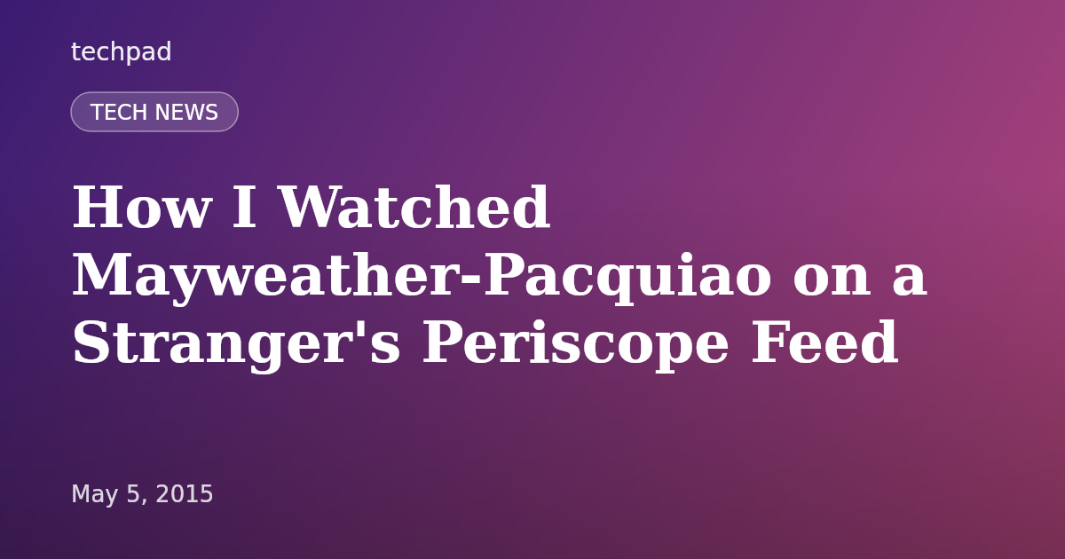 How I Watched Mayweather-Pacquiao on a Stranger's Periscope Feed