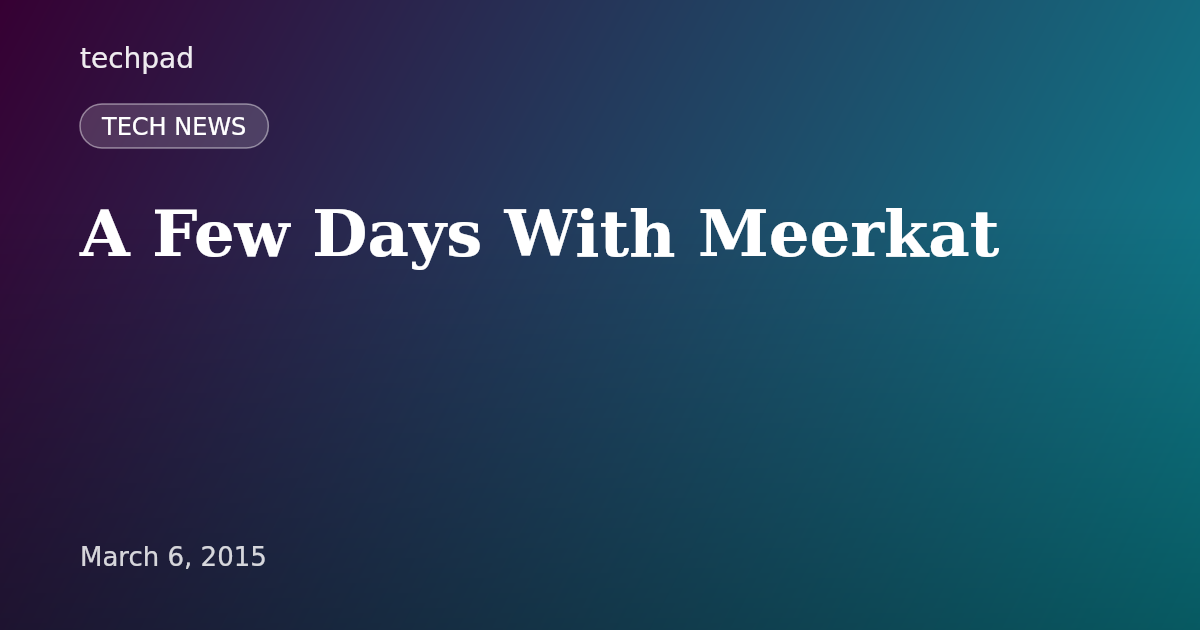 A Few Days With Meerkat