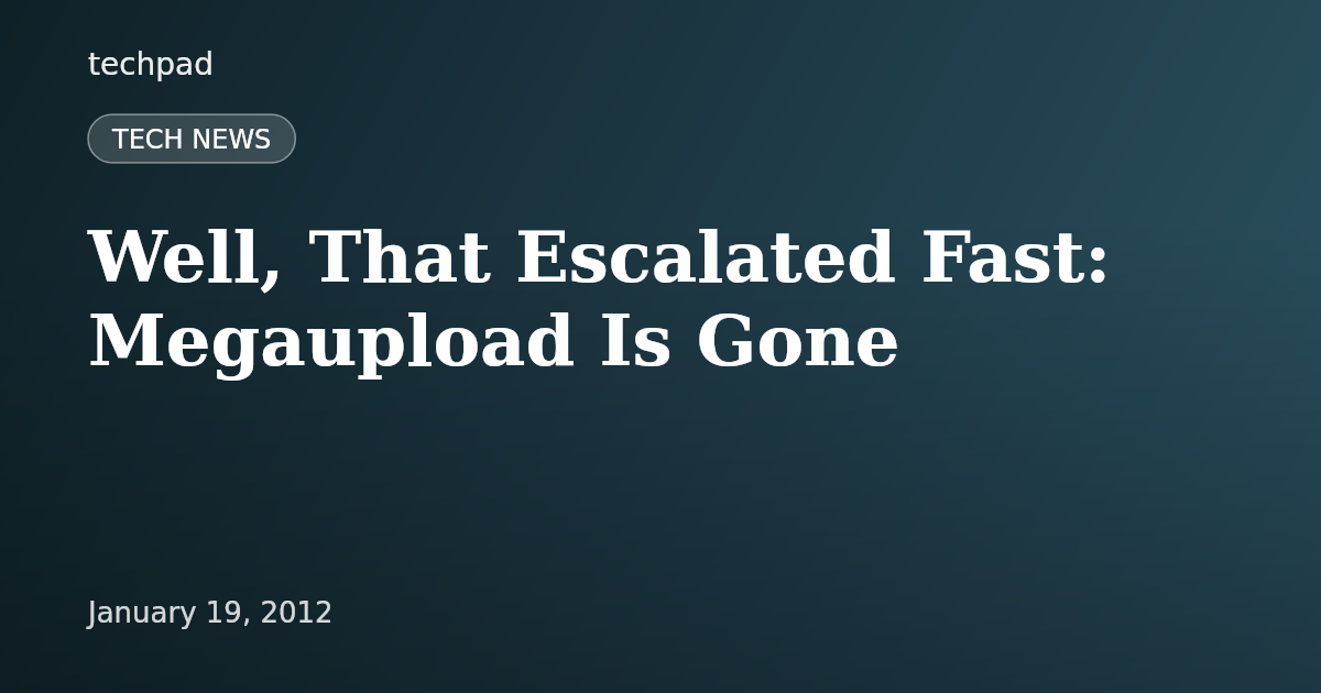 Well, That Escalated Fast: Megaupload Is Gone