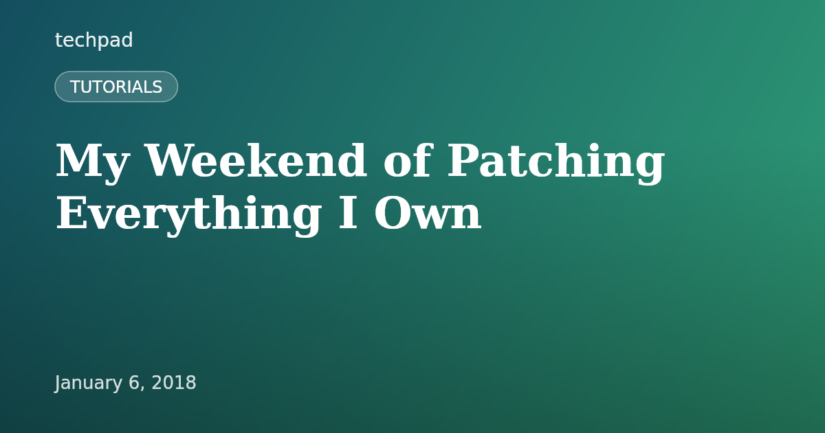 My Weekend of Patching Everything I Own