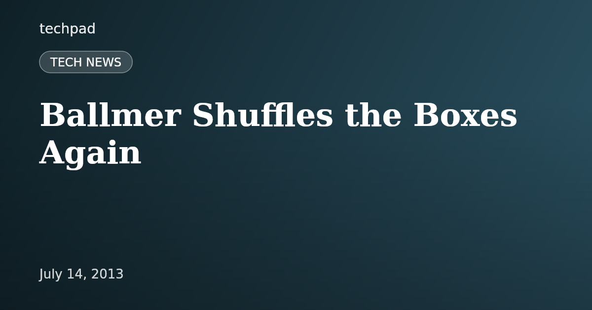Ballmer Shuffles the Boxes Again
