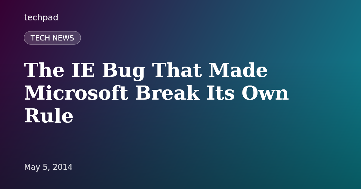 The IE Bug That Made Microsoft Break Its Own Rule
