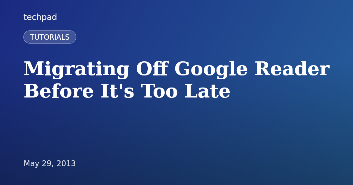 Migrating Off Google Reader Before It's Too Late