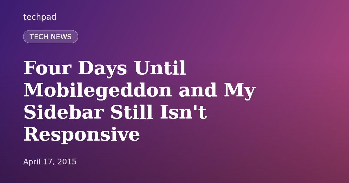 Four Days Until Mobilegeddon and My Sidebar Still Isn't Responsive