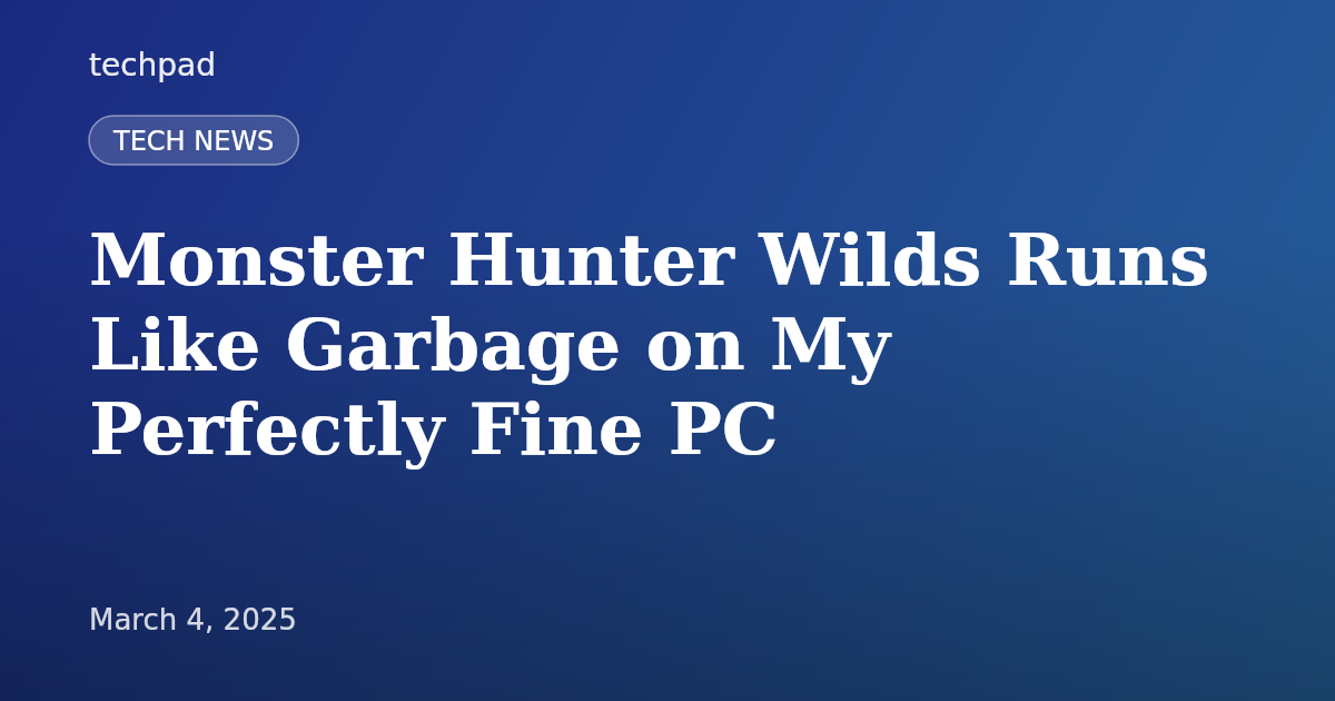 Monster Hunter Wilds Runs Like Garbage on My Perfectly Fine PC