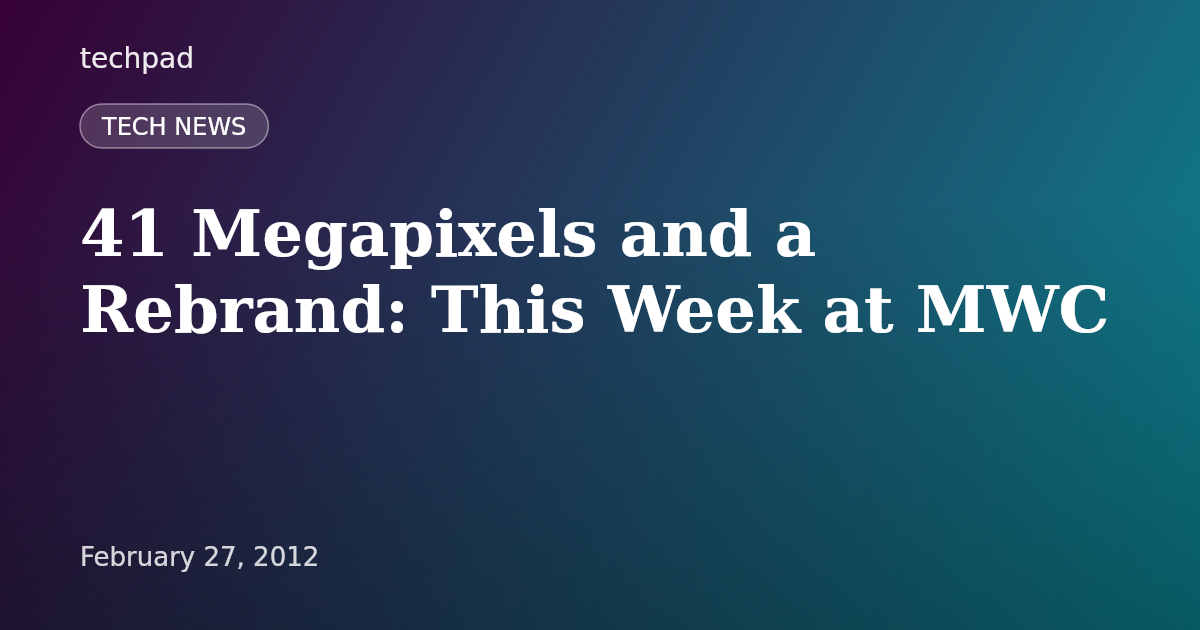 41 Megapixels and a Rebrand: This Week at MWC