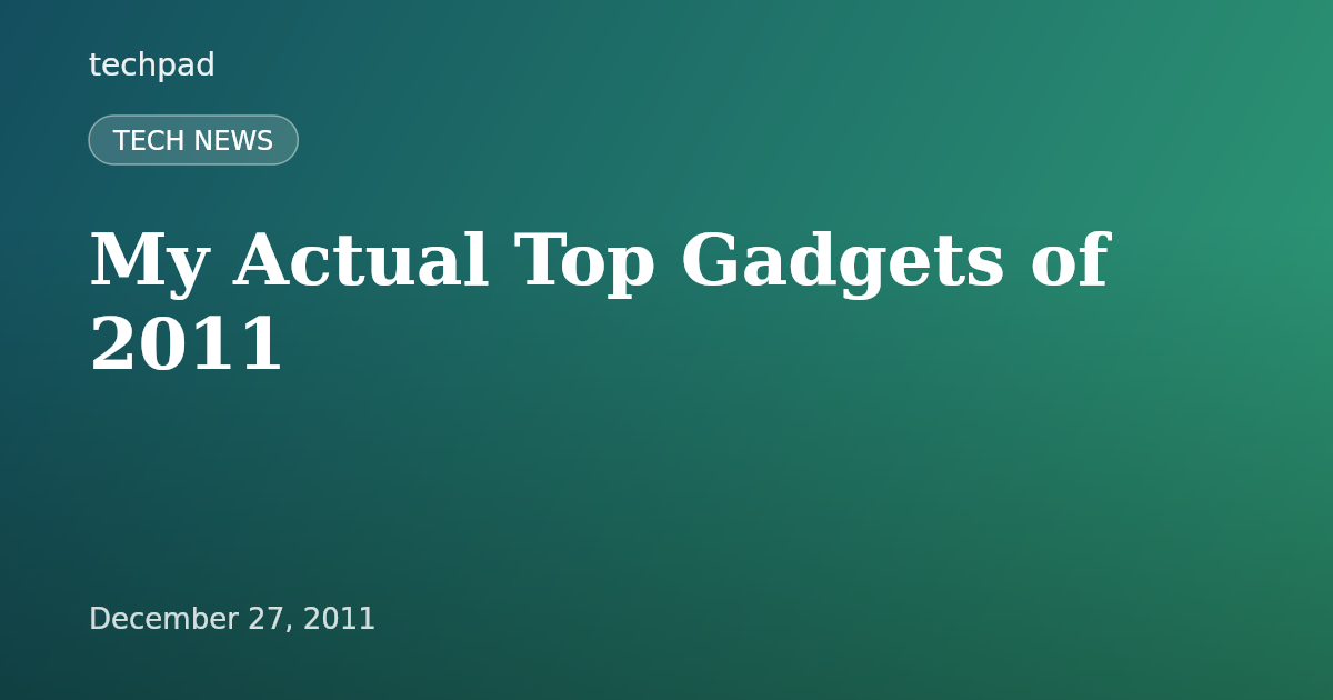 My Actual Top Gadgets of 2011