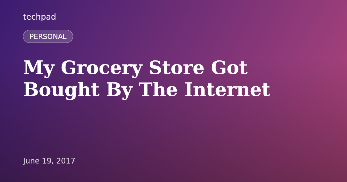 My Grocery Store Got Bought By The Internet