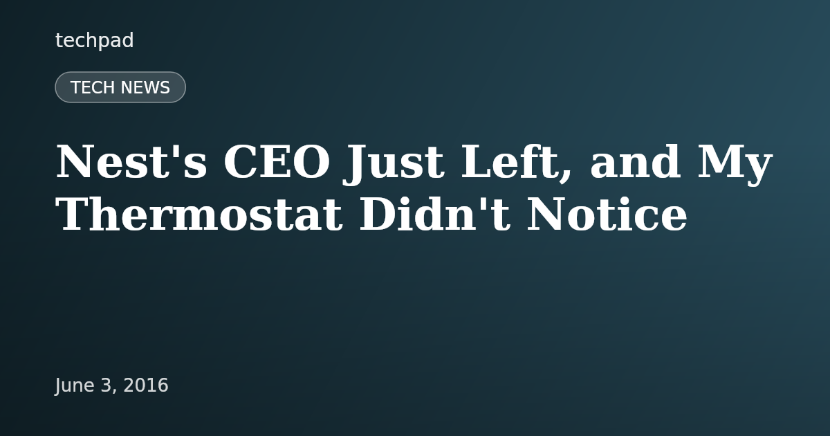 Nest's CEO Just Left, and My Thermostat Didn't Notice