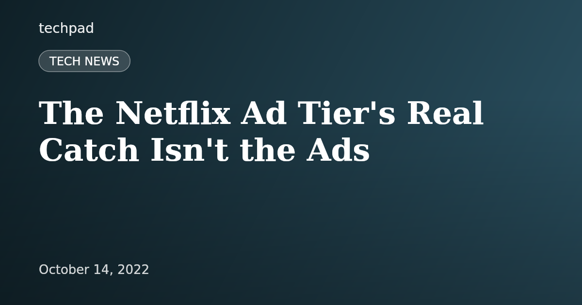 The Netflix Ad Tier's Real Catch Isn't the Ads